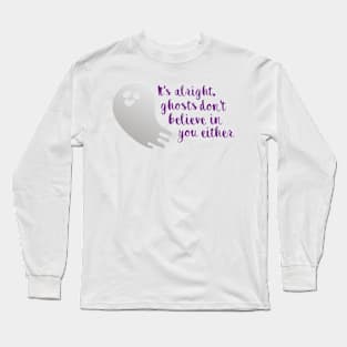 It's alright, ghosts don't believe in you either Long Sleeve T-Shirt